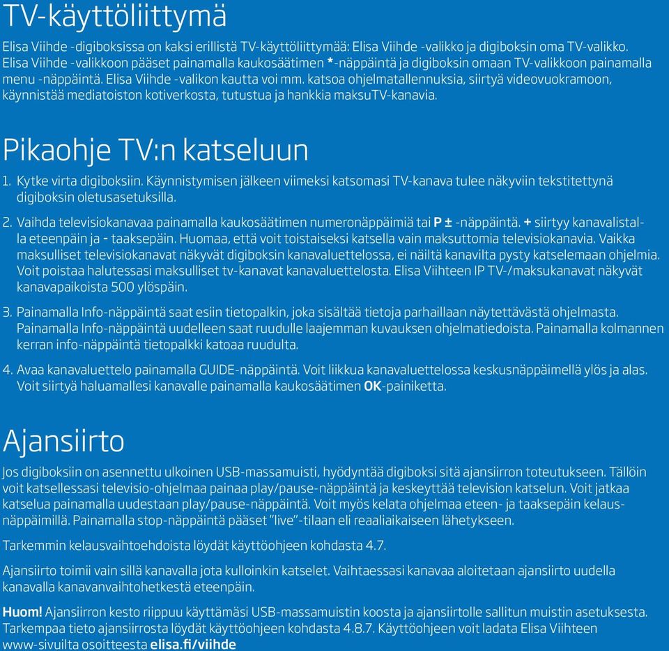 katsoa ohjelmatallennuksia, siirtyä videovuokramoon, käynnistää mediatoiston kotiverkosta, tutustua ja hankkia maksutv-kanavia. Pikaohje TV:n katseluun 1. Kytke virta digiboksiin.