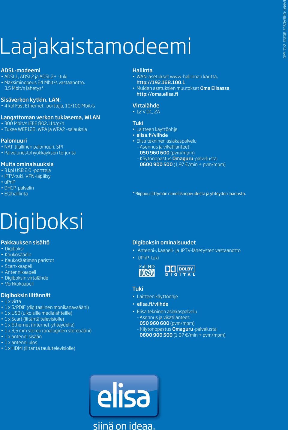 11b/g/n Tukee WEP128, WPA ja WPA2 -salauksia Palomuuri NAT, tilallinen palomuuri, SPI Palvelunestohyökkäyksen torjunta Muita ominaisuuksia 3 kpl USB 2.