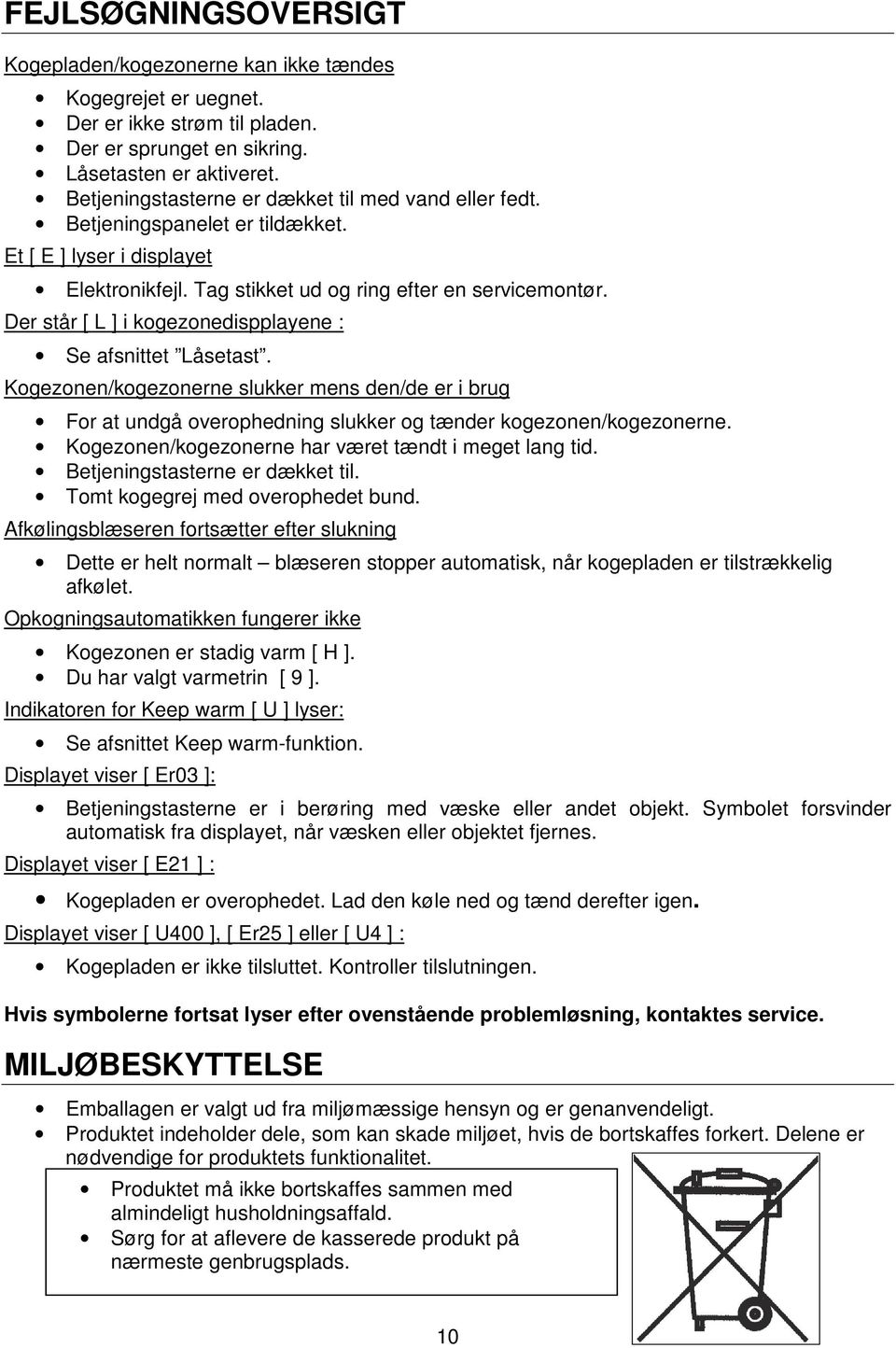 Der står [ L ] i kogezonedispplayene : Se afsnittet Låsetast. Kogezonen/kogezonerne slukker mens den/de er i brug For at undgå overophedning slukker og tænder kogezonen/kogezonerne.