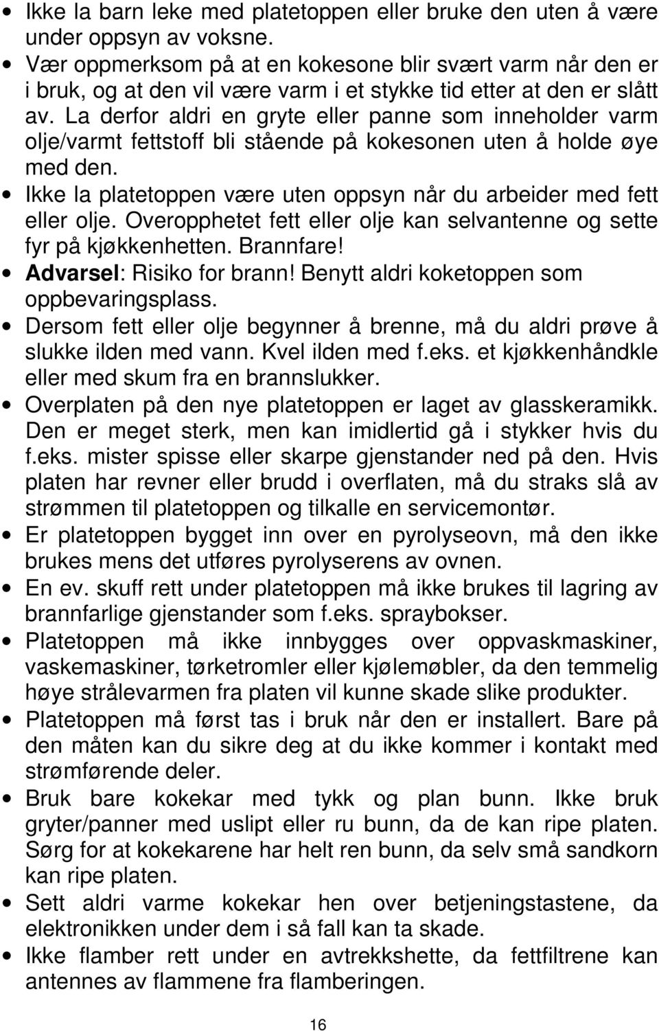 La derfor aldri en gryte eller panne som inneholder varm olje/varmt fettstoff bli stående på kokesonen uten å holde øye med den.