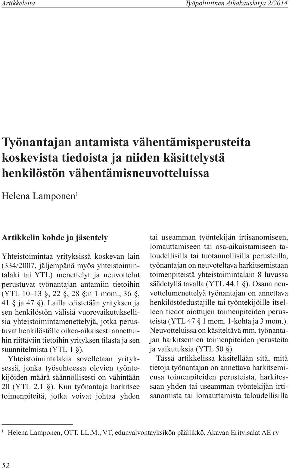 Lailla edistetään yrityksen ja sen henkilöstön välisiä vuorovaikutuksellisia yhteistoimintamenettelyjä, jotka perustuvat henkilöstölle oikea-aikaisesti annettuihin riittäviin tietoihin yrityksen