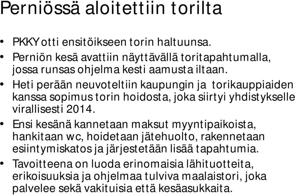 Heti perään neuvoteltiin kaupungin ja torikauppiaiden kanssa sopimus torin hoidosta, joka siirtyi yhdistykselle virallisesti 2014.