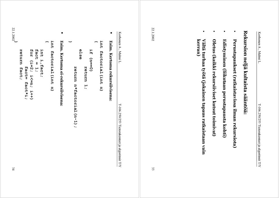 2002 33 Esim. Kertoma rekursiivisena: int factorial(int n) { if (n==0) return 1; else return n*factorial(n-1); Esim.