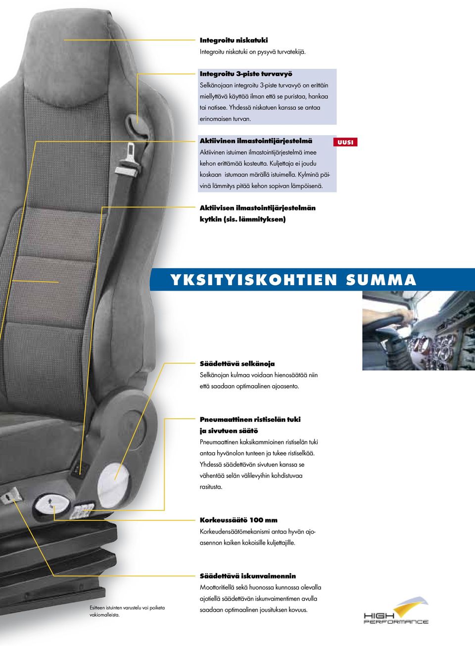Aktiivinen ilmastointijärjestelmä Aktiivinen istuimen ilmastointijärjestelmä imee kehon erittämää kosteutta. Kuljettaja ei joudu koskaan istumaan märällä istuimella.