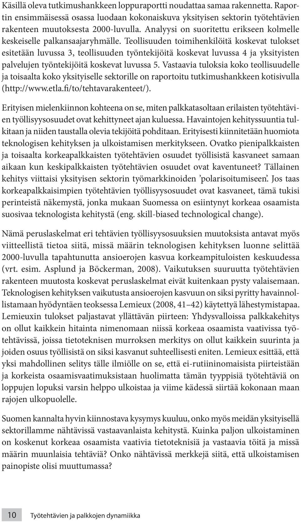 Teollisuuden toimihenkilöitä koskevat tulokset esitetään luvussa 3, teollisuuden työntekijöitä koskevat luvussa 4 ja yksityisten palvelujen työntekijöitä koskevat luvussa 5.