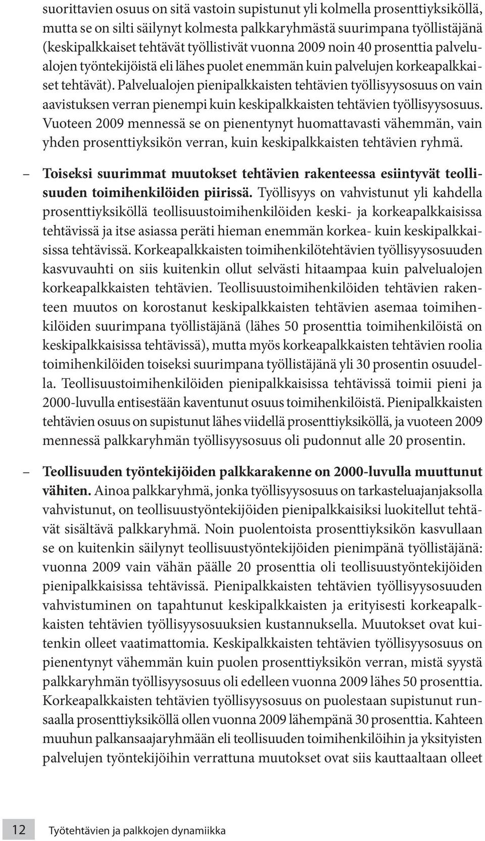 Palvelualojen pienipalkkaisten tehtävien työllisyysosuus on vain aavistuksen verran pienempi kuin keskipalkkaisten tehtävien työllisyysosuus.