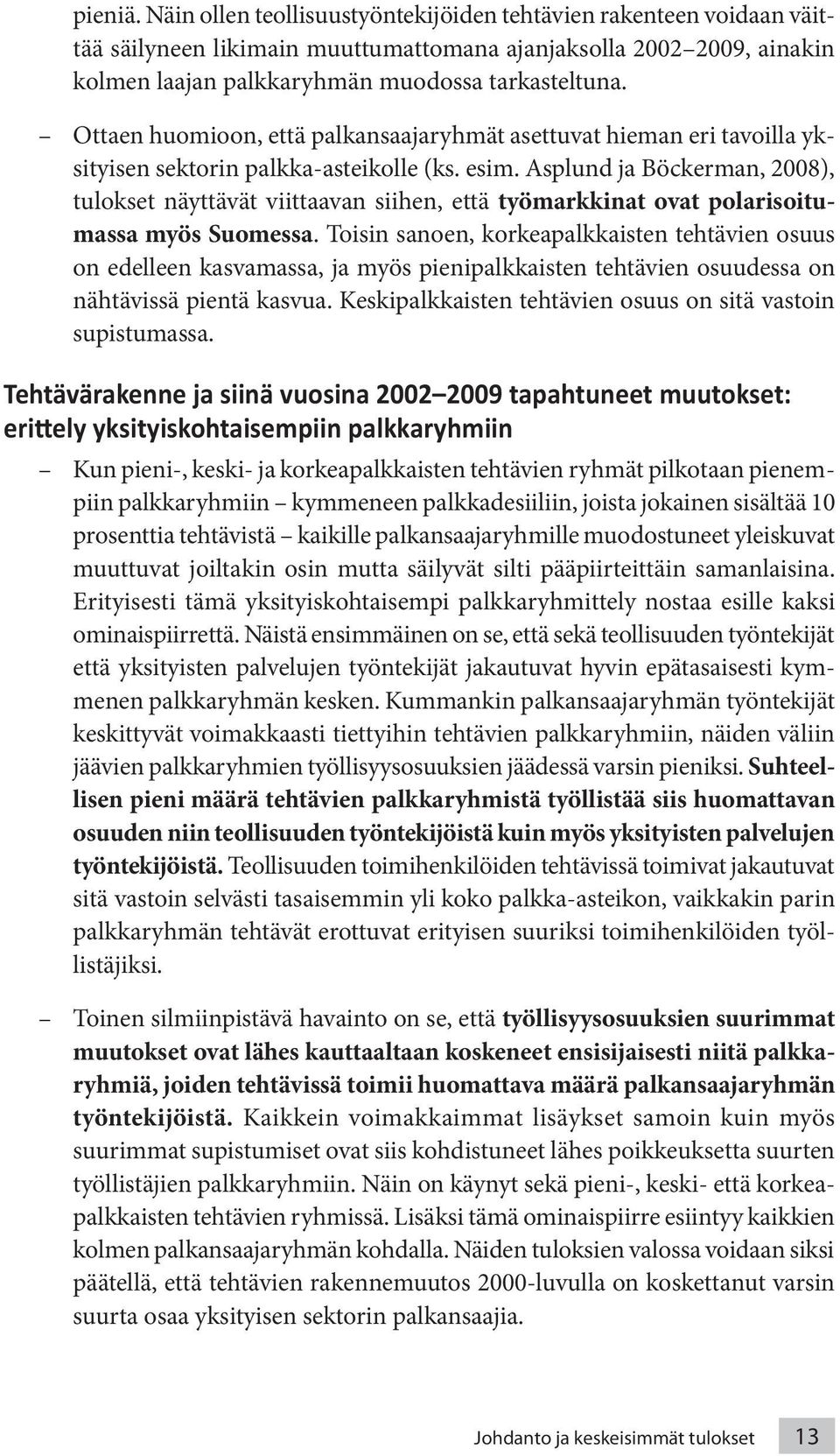 Asplund ja Böckerman, 2008), tulokset näyttävät viittaavan siihen, että työmarkkinat ovat polarisoitumassa myös Suomessa.