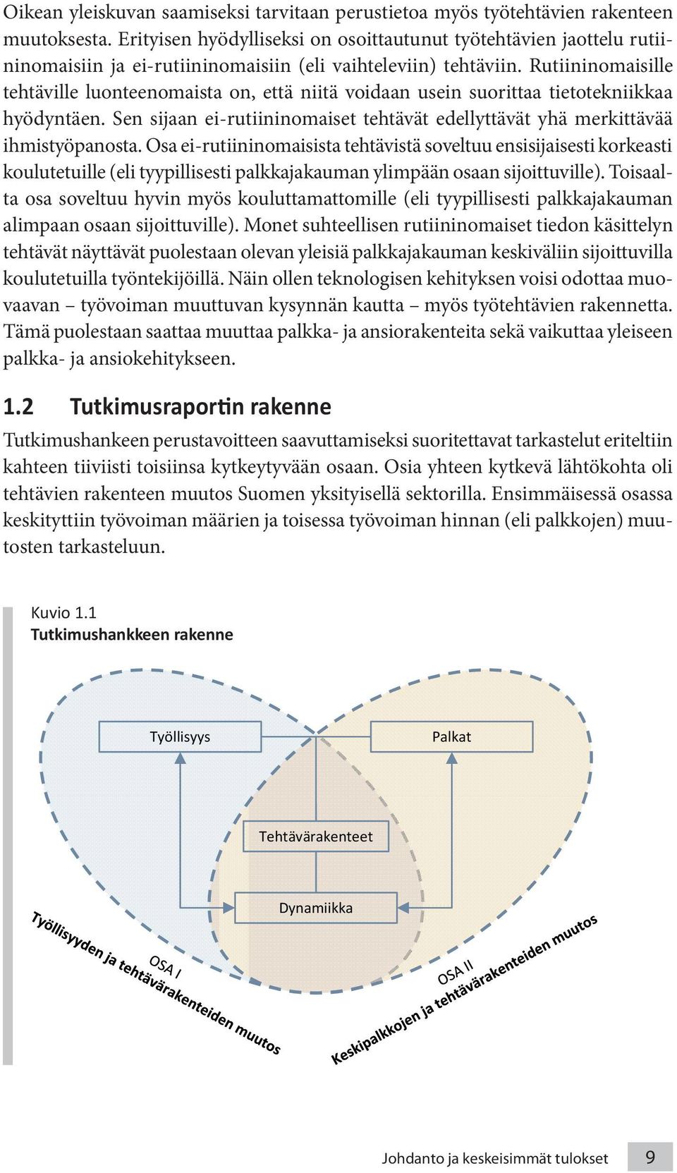 Rutiininomaisille tehtäville luonteenomaista on, että niitä voidaan usein suorittaa tietotekniikkaa hyödyntäen. Sen sijaan ei-rutiininomaiset tehtävät edellyttävät yhä merkittävää ihmistyöpanosta.