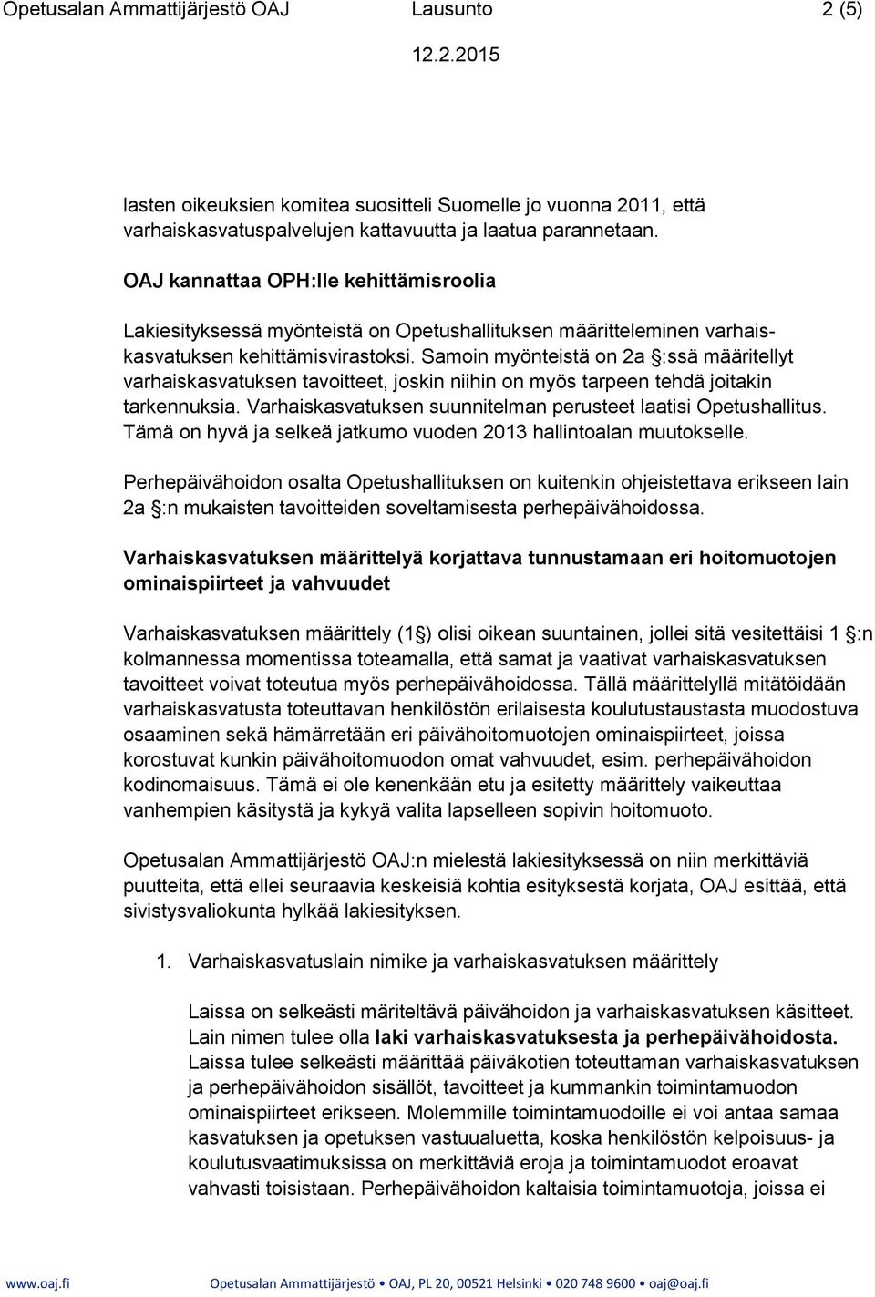 Samoin myönteistä on 2a :ssä määritellyt varhaiskasvatuksen tavoitteet, joskin niihin on myös tarpeen tehdä joitakin tarkennuksia. Varhaiskasvatuksen suunnitelman perusteet laatisi Opetushallitus.