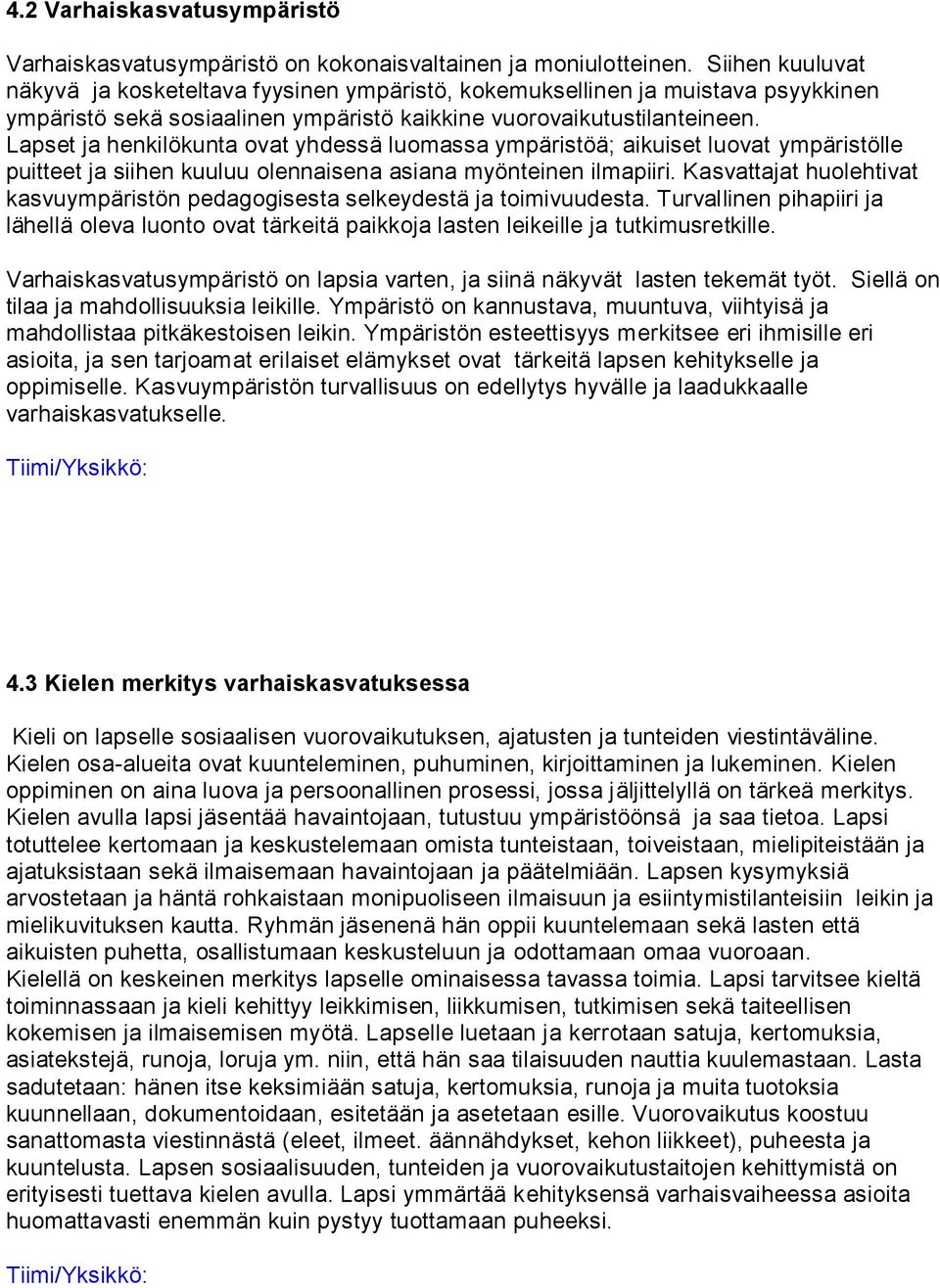 Lapset ja henkilökunta ovat yhdessä luomassa ympäristöä; aikuiset luovat ympäristölle puitteet ja siihen kuuluu olennaisena asiana myönteinen ilmapiiri.