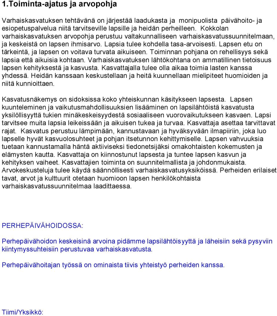 Lapsen etu on tärkeintä, ja lapsen on voitava turvata aikuiseen. Toiminnan pohjana on rehellisyys sekä lapsia että aikuisia kohtaan.