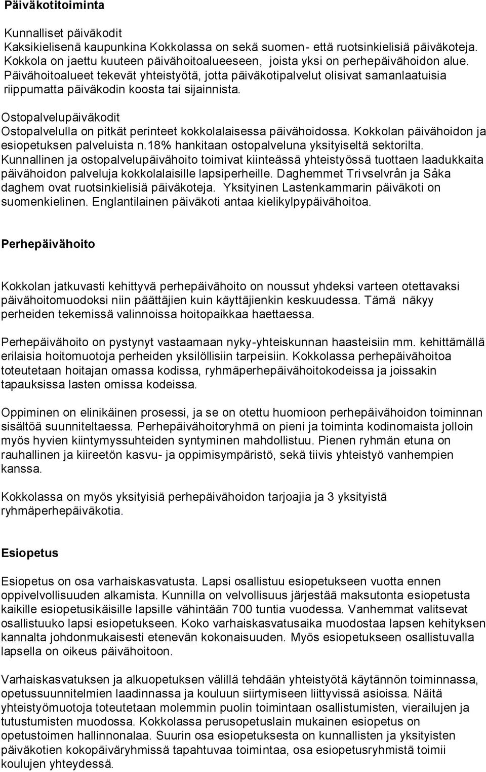 Päivähoitoalueet tekevät yhteistyötä, jotta päiväkotipalvelut olisivat samanlaatuisia riippumatta päiväkodin koosta tai sijainnista.