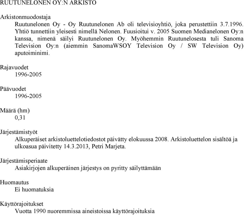 Rajavuodet 1996-2005 Päävuodet 1996-2005 Määrä (hm) 0,31 Järjestämistyöt Alkuperäiset arkistoluettelotiedostot päivätty elokuussa 2008. Arkistoluettelon sisältöä ja ulkoasua päivitetty 14.3.2013, Petri Marjeta.