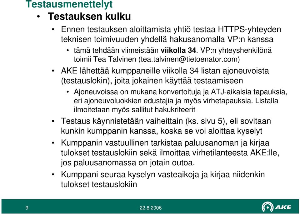 com) AKE lähettää kumppaneille viikolla 34 listan ajoneuvoista (testauslokin), joita jokainen käyttää testaamiseen Ajoneuvoissa on mukana konvertoituja ja ATJ-aikaisia tapauksia, eri ajoneuvoluokkien