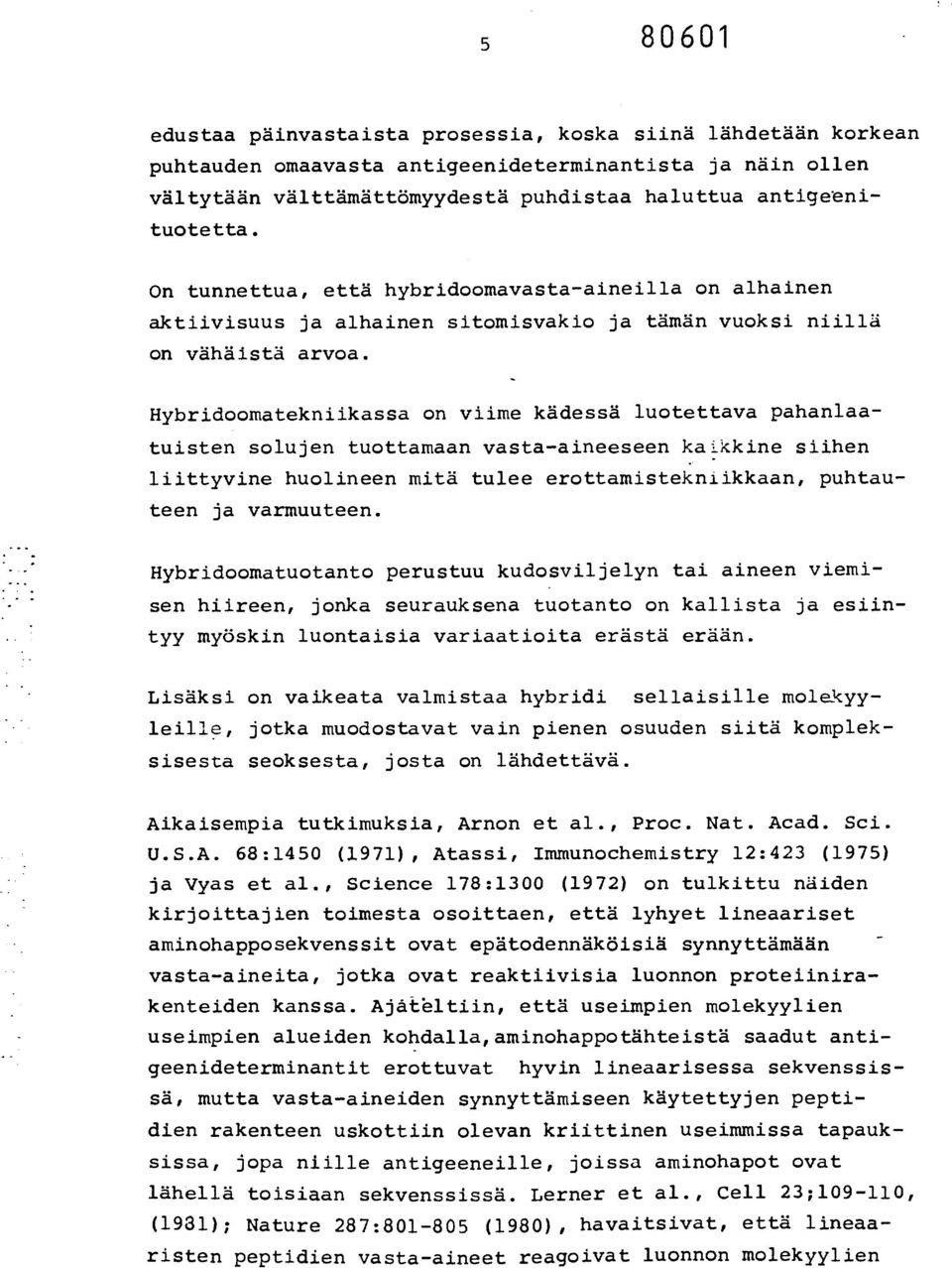 Hybridoomatekniikassa on viime kädessä luotettava pahanlaatuisten solujen tuottamaan vasta-aineeseen kaikkine siihen liittyvine huolineen mitä tulee erottamistekniikkaan, puhtauteen ja varmuuteen.