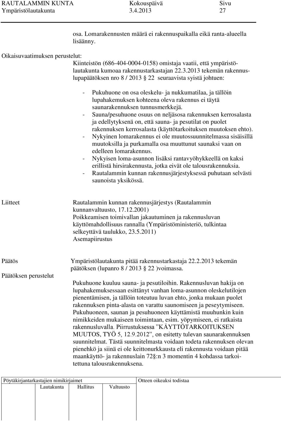 2013 tekemän rakennuslupapäätöksen nro 8 / 2013 22 seuraavista syistä johtuen: - Pukuhuone on osa oleskelu- ja nukkumatilaa, ja tällöin lupahakemuksen kohteena oleva rakennus ei täytä