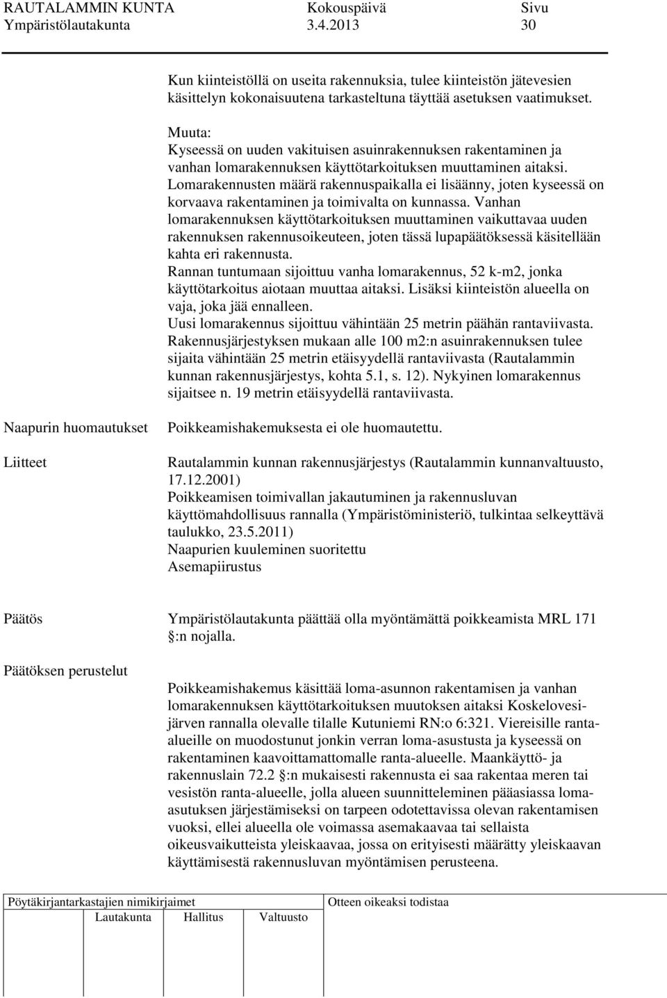 Lomarakennusten määrä rakennuspaikalla ei lisäänny, joten kyseessä on korvaava rakentaminen ja toimivalta on kunnassa.