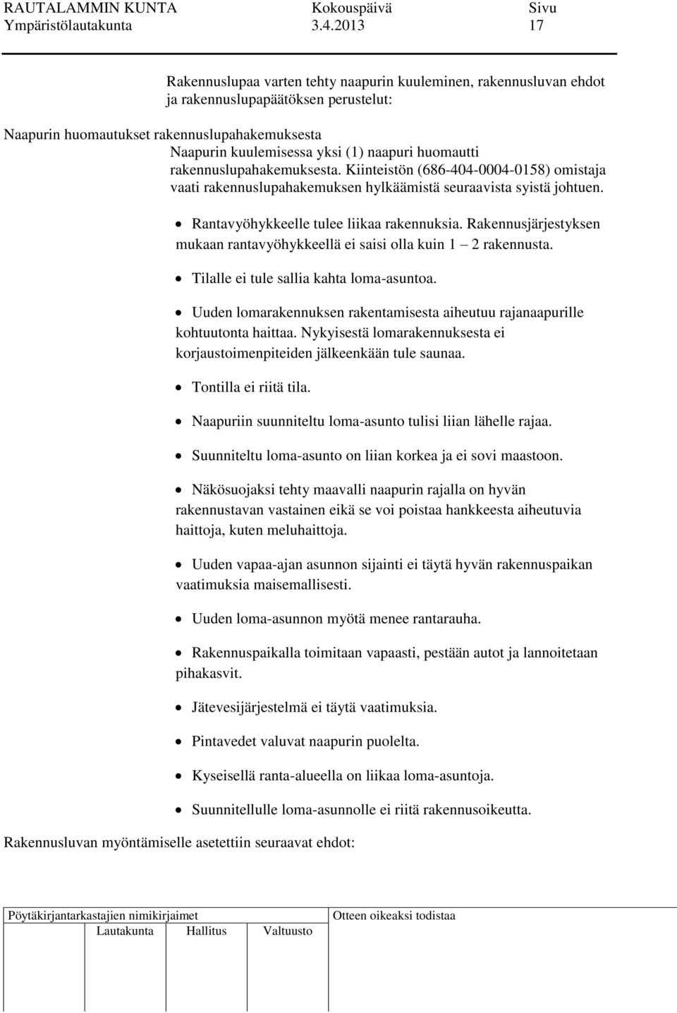 huomautti rakennuslupahakemuksesta. Kiinteistön (686-404-0004-0158) omistaja vaati rakennuslupahakemuksen hylkäämistä seuraavista syistä johtuen. Rantavyöhykkeelle tulee liikaa rakennuksia.