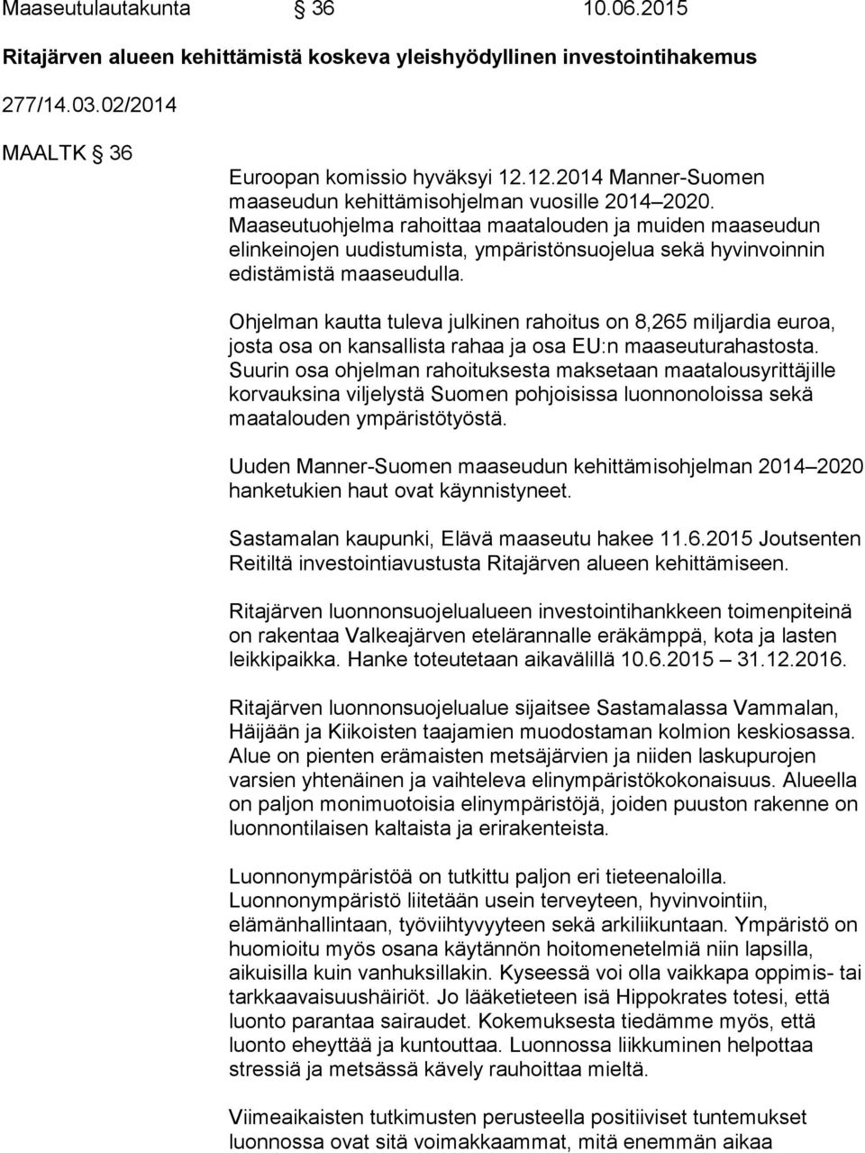 Maaseutuohjelma rahoittaa maatalouden ja muiden maaseudun elinkeinojen uudistumista, ympäristönsuojelua sekä hyvinvoinnin edistämistä maaseudulla.