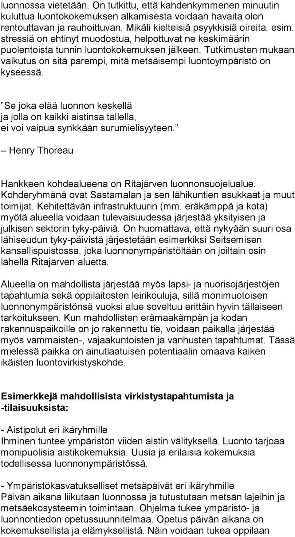 Se joka elää luonnon keskellä ja jolla on kaikki aistinsa tallella, ei voi vaipua synkkään surumielisyyteen. Henry Thoreau Hankkeen kohdealueena on Ritajärven luonnonsuojelualue.