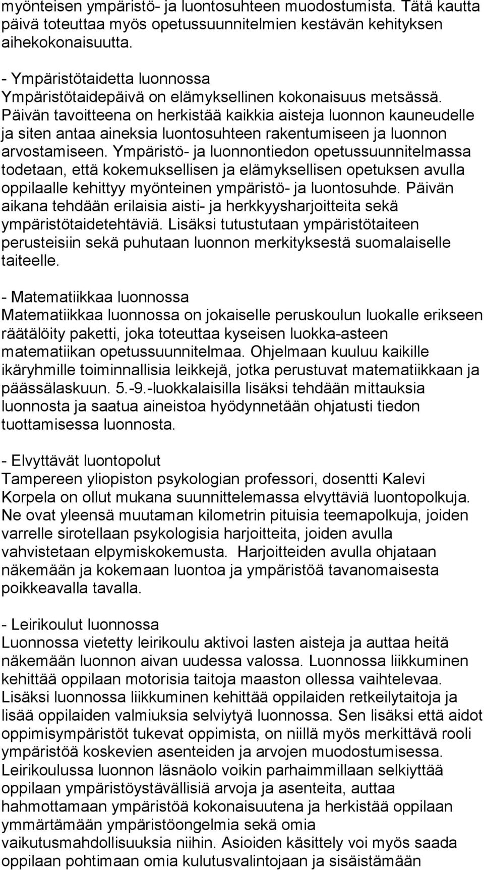 Päivän tavoitteena on herkistää kaikkia aisteja luonnon kauneudelle ja siten antaa aineksia luontosuhteen rakentumiseen ja luonnon arvostamiseen.