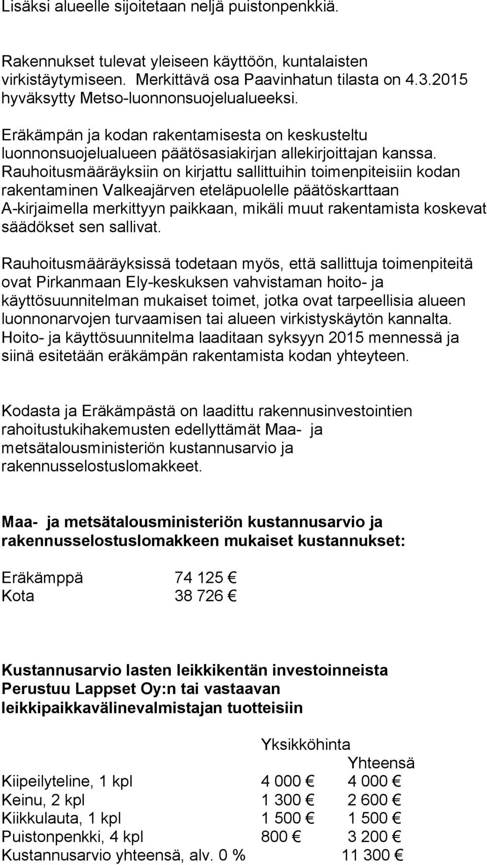 Rauhoitusmääräyksiin on kirjattu sallittuihin toimenpiteisiin kodan rakentaminen Valkeajärven eteläpuolelle päätöskarttaan A-kirjaimella merkittyyn paikkaan, mikäli muut rakentamista koskevat