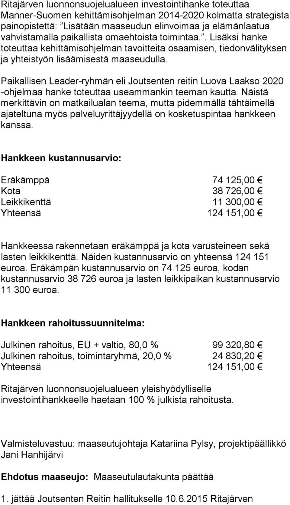 Paikallisen Leader-ryhmän eli Joutsenten reitin Luova Laakso 2020 -ohjelmaa hanke toteuttaa useammankin teeman kautta.