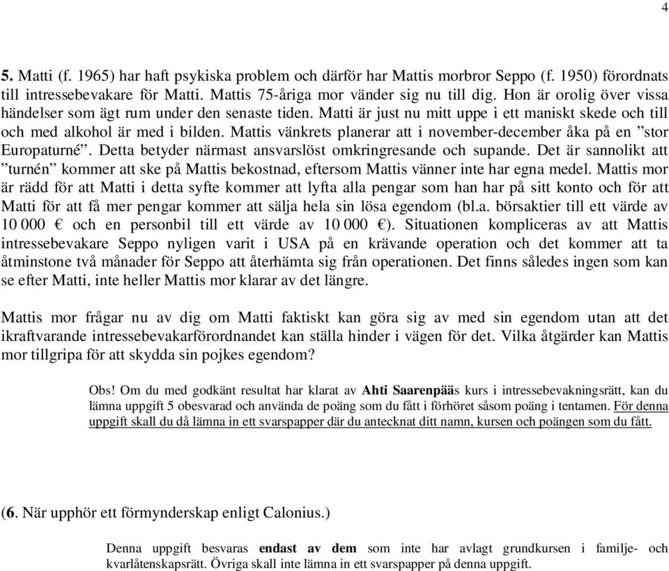 Mattis vänkrets planerar att i november-december åka på en stor Europaturné. Detta betyder närmast ansvarslöst omkringresande och supande.