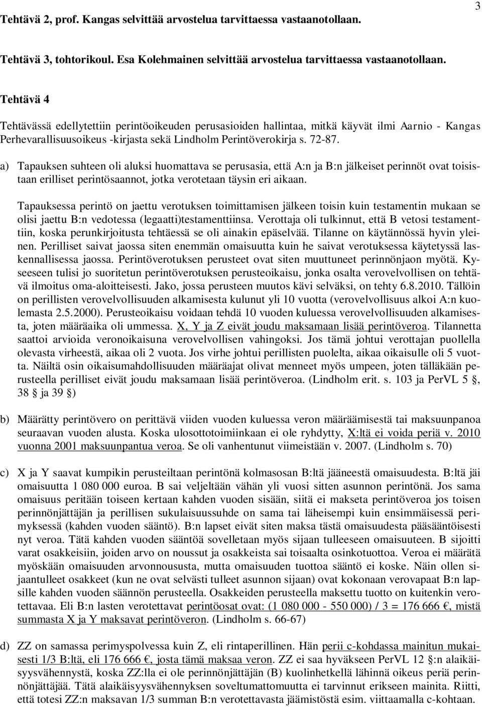 a) Tapauksen suhteen oli aluksi huomattava se perusasia, että A:n ja B:n jälkeiset perinnöt ovat toisistaan erilliset perintösaannot, jotka verotetaan täysin eri aikaan.