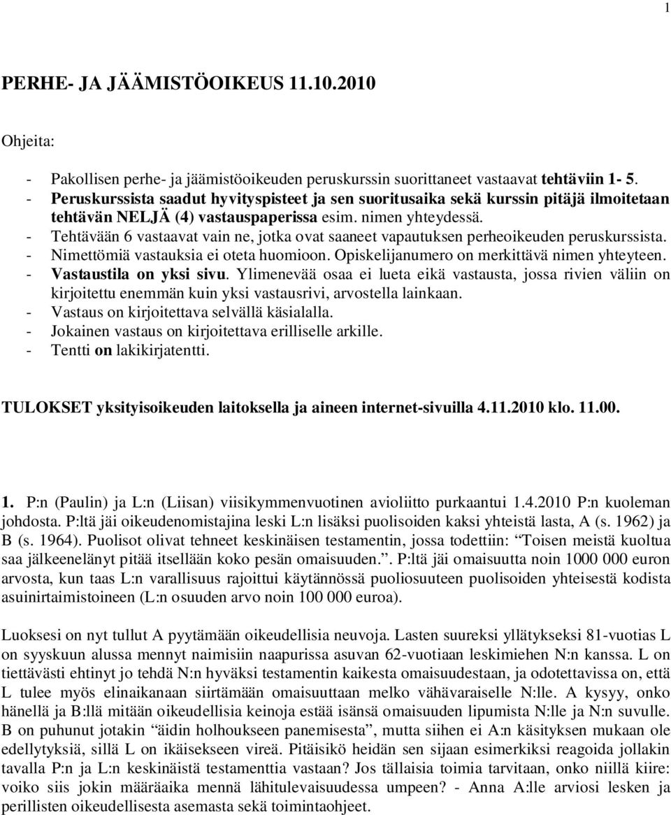 - Tehtävään 6 vastaavat vain ne, jotka ovat saaneet vapautuksen perheoikeuden peruskurssista. - Nimettömiä vastauksia ei oteta huomioon. Opiskelijanumero on merkittävä nimen yhteyteen.