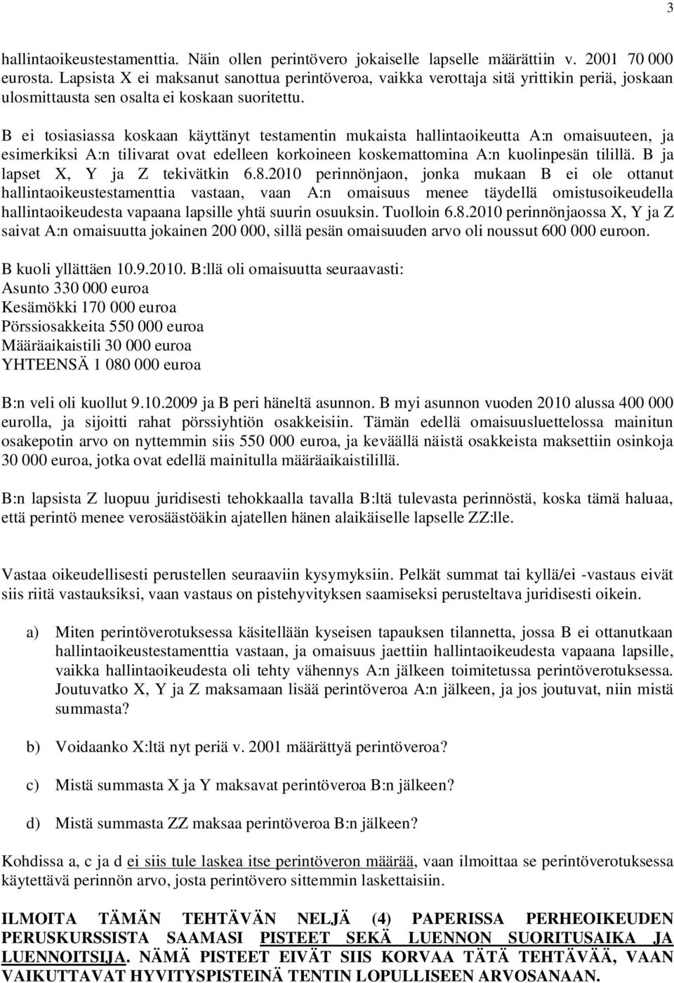 B ei tosiasiassa koskaan käyttänyt testamentin mukaista hallintaoikeutta A:n omaisuuteen, ja esimerkiksi A:n tilivarat ovat edelleen korkoineen koskemattomina A:n kuolinpesän tilillä.