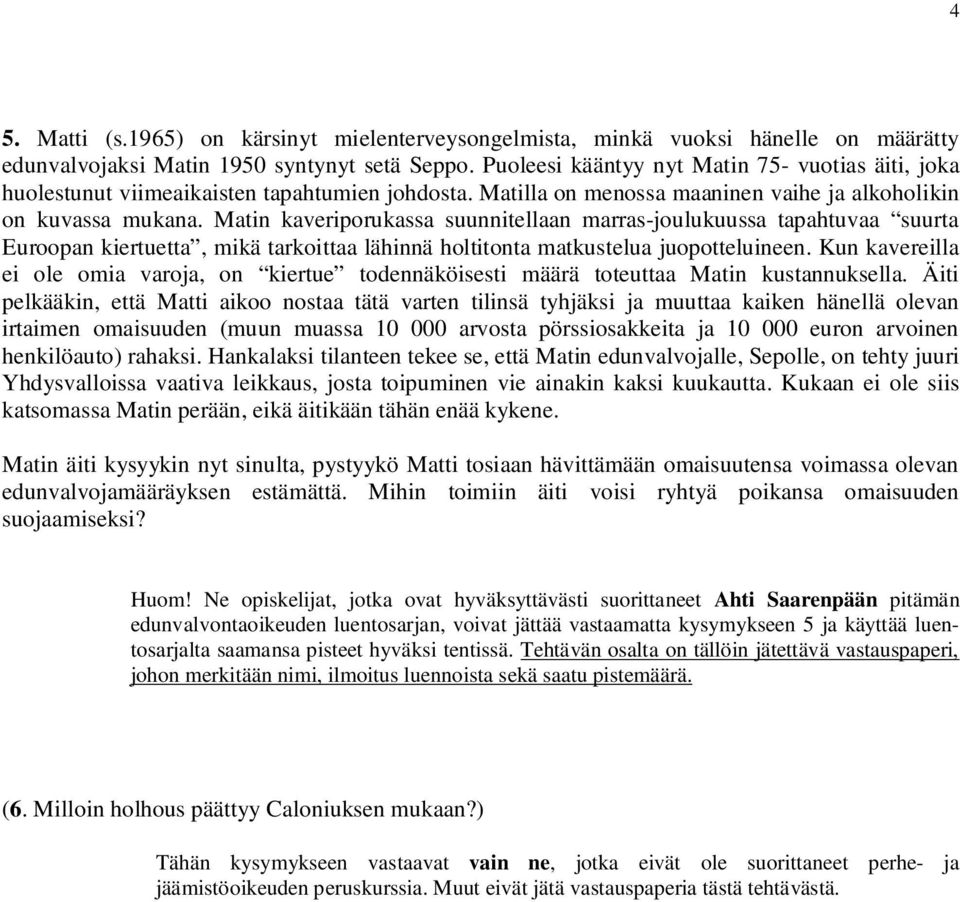 Matin kaveriporukassa suunnitellaan marras-joulukuussa tapahtuvaa suurta Euroopan kiertuetta, mikä tarkoittaa lähinnä holtitonta matkustelua juopotteluineen.