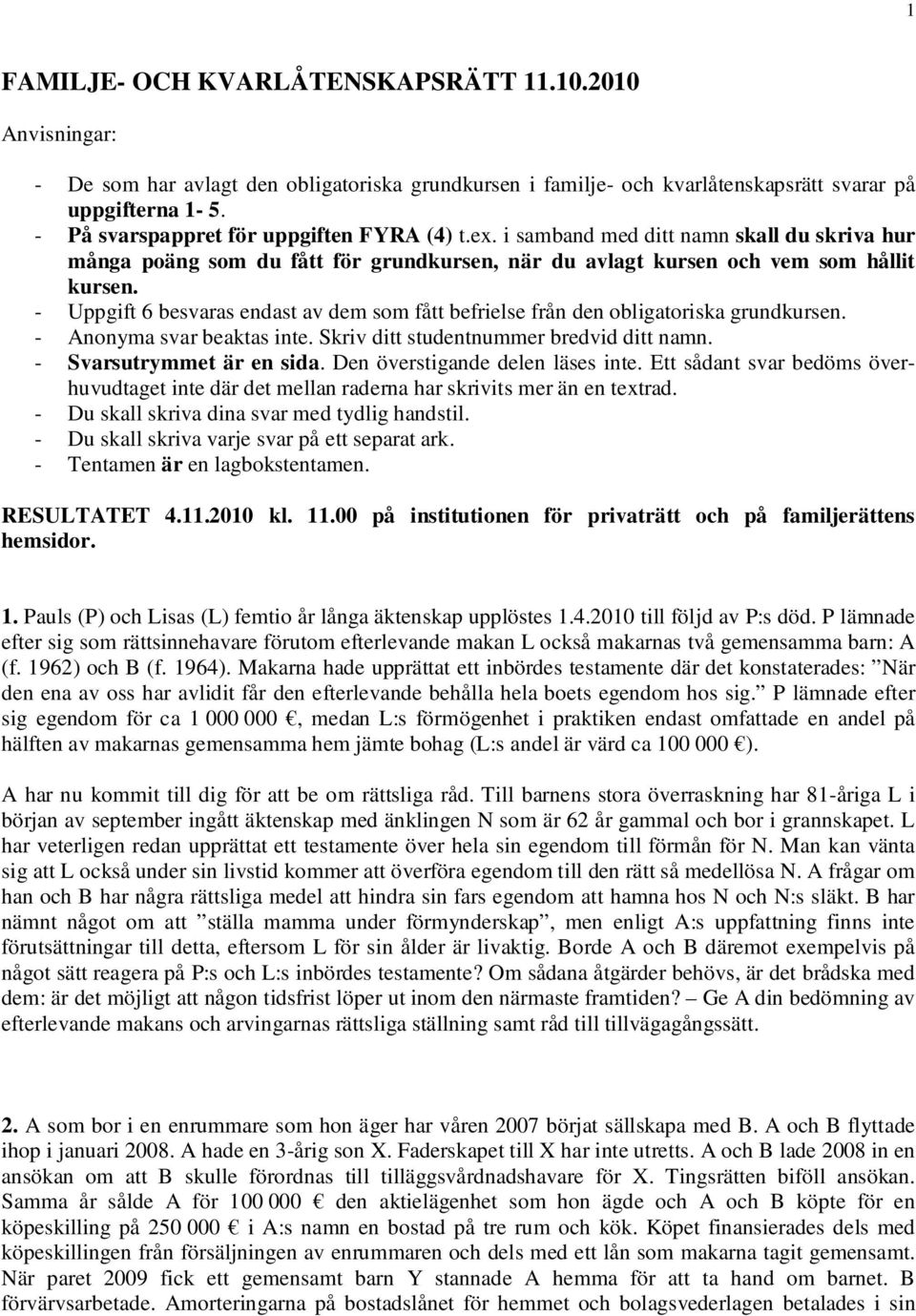 - Uppgift 6 besvaras endast av dem som fått befrielse från den obligatoriska grundkursen. - Anonyma svar beaktas inte. Skriv ditt studentnummer bredvid ditt namn. - Svarsutrymmet är en sida.