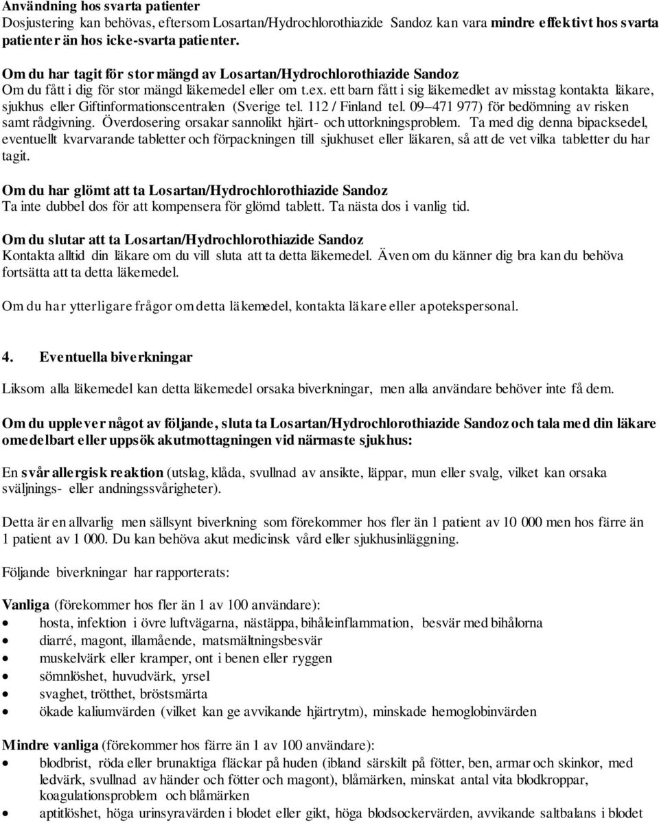 ett barn fått i sig läkemedlet av misstag kontakta läkare, sjukhus eller Giftinformationscentralen (Sverige tel. 112 / Finland tel. 09 471 977) för bedömning av risken samt rådgivning.