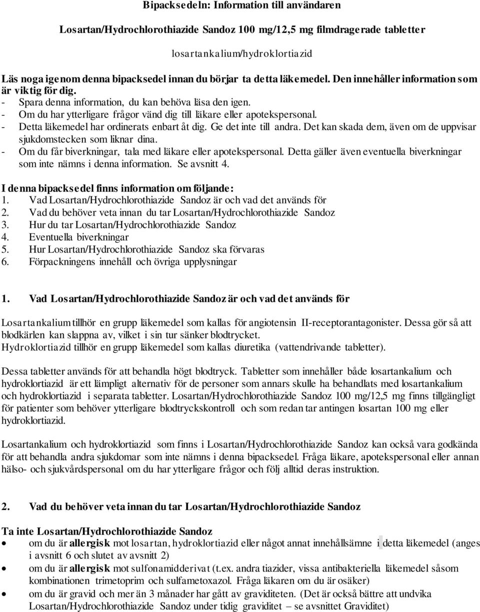 - Detta läkemedel har ordinerats enbart åt dig. Ge det inte till andra. Det kan skada dem, även om de uppvisar sjukdomstecken som liknar dina.