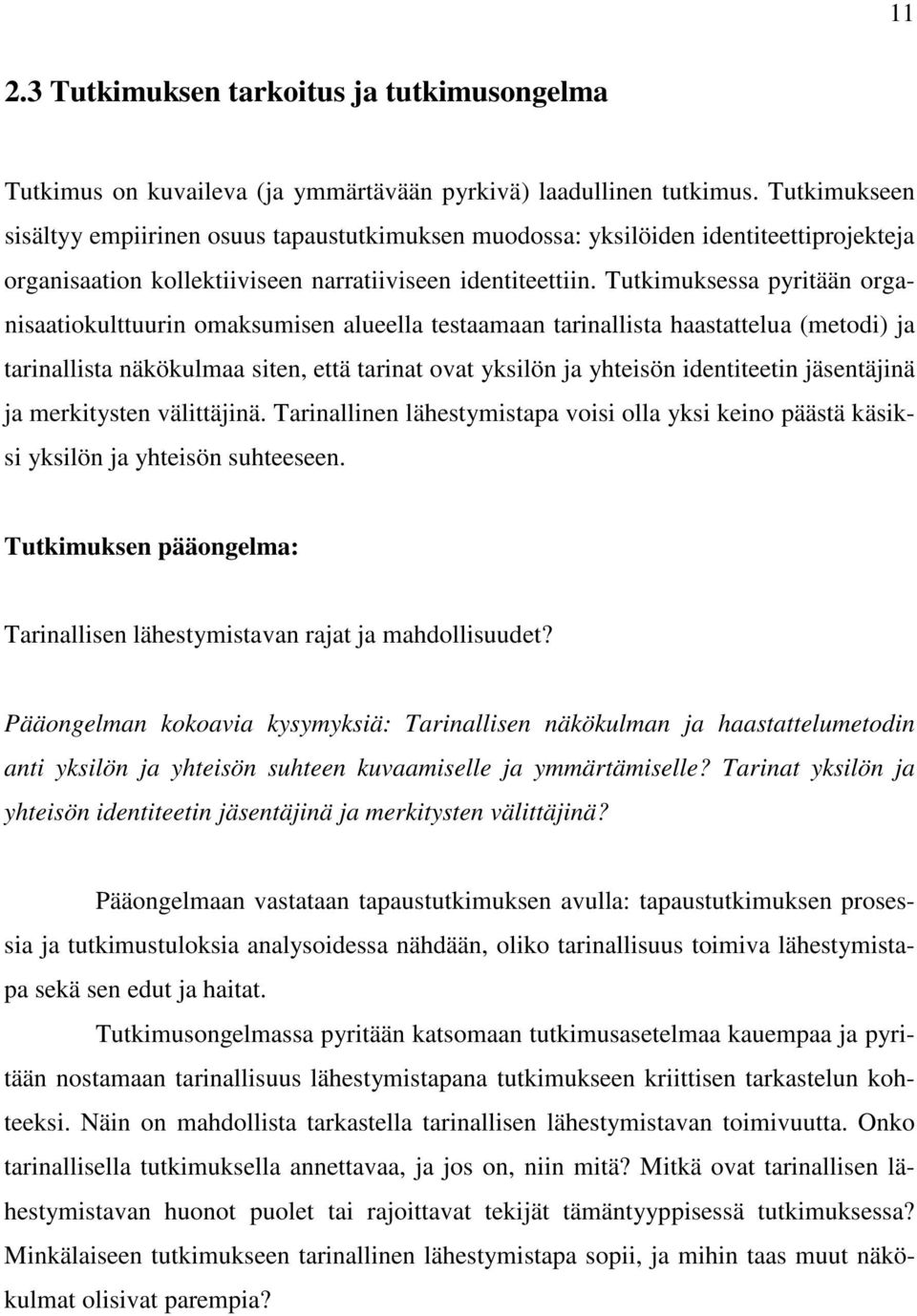 Tutkimuksessa pyritään organisaatiokulttuurin omaksumisen alueella testaamaan tarinallista haastattelua (metodi) ja tarinallista näkökulmaa siten, että tarinat ovat yksilön ja yhteisön identiteetin