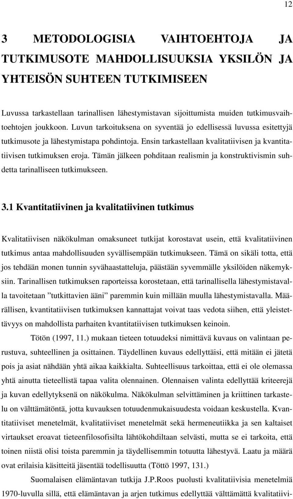 Tämän jälkeen pohditaan realismin ja konstruktivismin suhdetta tarinalliseen tutkimukseen. 3.