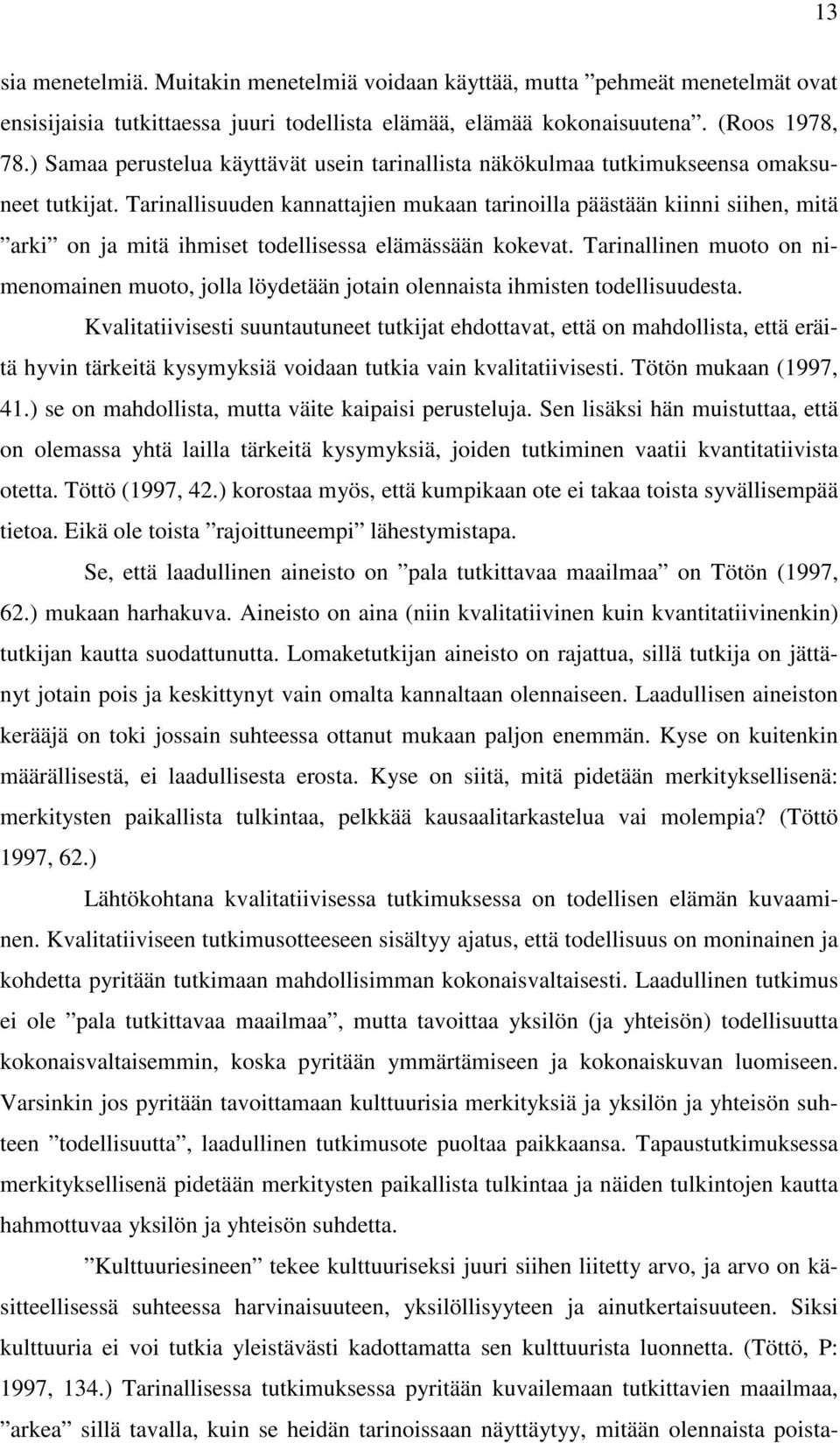 Tarinallisuuden kannattajien mukaan tarinoilla päästään kiinni siihen, mitä arki on ja mitä ihmiset todellisessa elämässään kokevat.