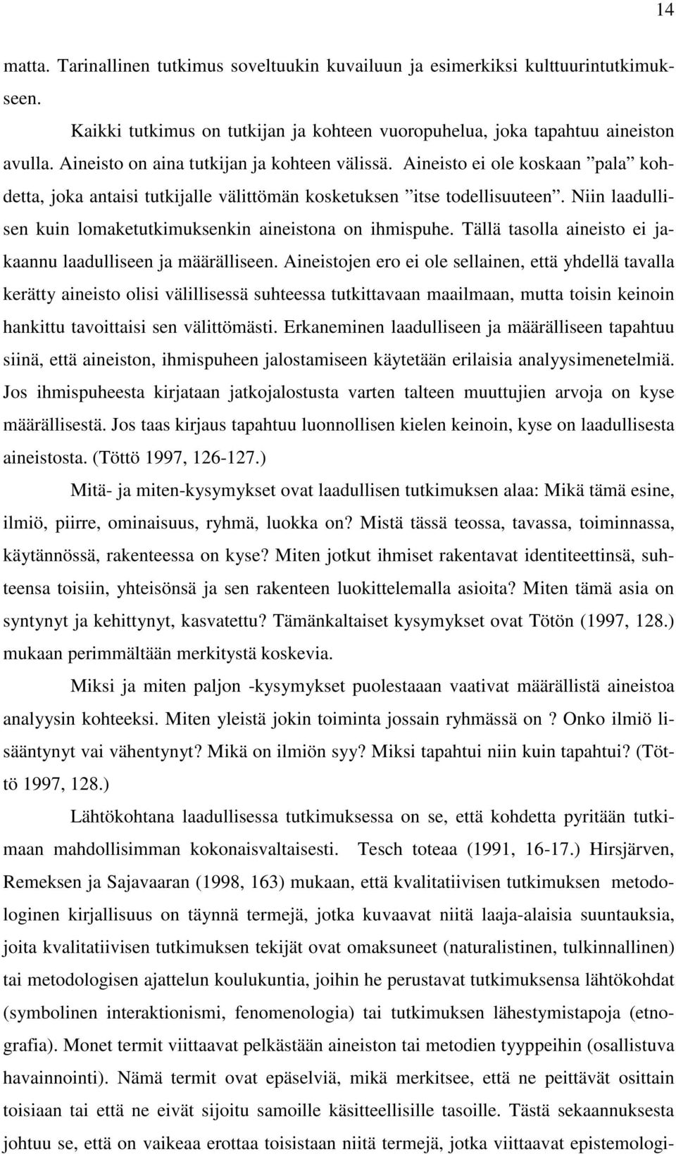 Niin laadullisen kuin lomaketutkimuksenkin aineistona on ihmispuhe. Tällä tasolla aineisto ei jakaannu laadulliseen ja määrälliseen.