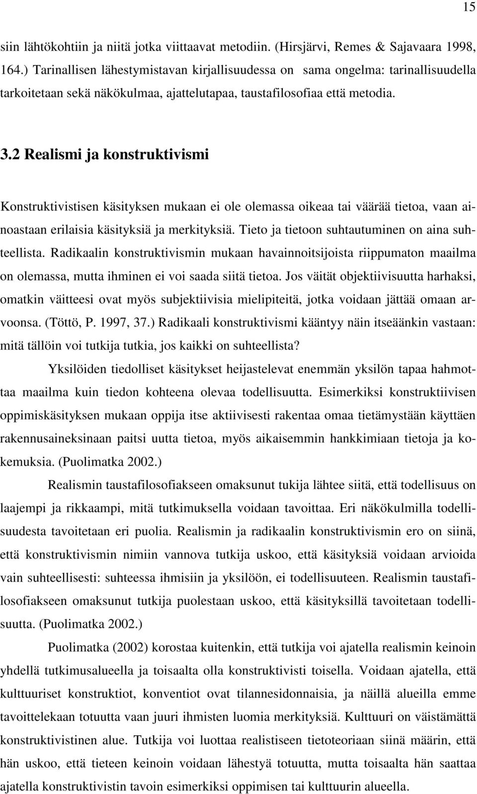 2 Realismi ja konstruktivismi Konstruktivistisen käsityksen mukaan ei ole olemassa oikeaa tai väärää tietoa, vaan ainoastaan erilaisia käsityksiä ja merkityksiä.