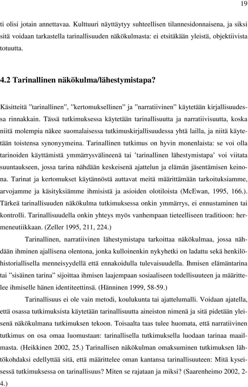 Tässä tutkimuksessa käytetään tarinallisuutta ja narratiivisuutta, koska niitä molempia näkee suomalaisessa tutkimuskirjallisuudessa yhtä lailla, ja niitä käytetään toistensa synonyymeina.