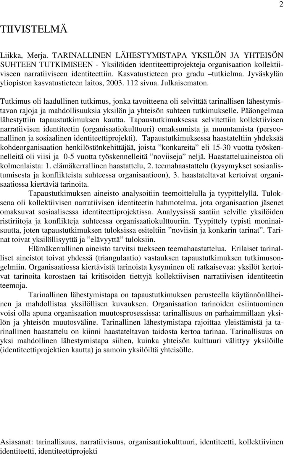 Tutkimus oli laadullinen tutkimus, jonka tavoitteena oli selvittää tarinallisen lähestymistavan rajoja ja mahdollisuuksia yksilön ja yhteisön suhteen tutkimukselle.