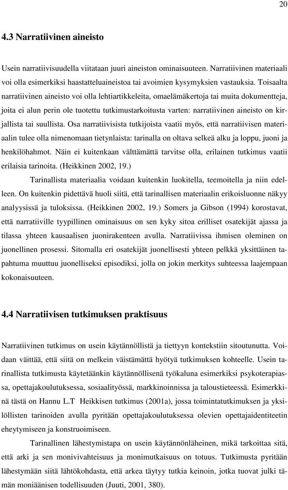 tai suullista. Osa narratiivisista tutkijoista vaatii myös, että narratiivisen materiaalin tulee olla nimenomaan tietynlaista: tarinalla on oltava selkeä alku ja loppu, juoni ja henkilöhahmot.