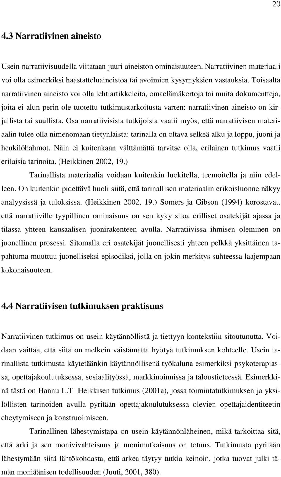 tai suullista. Osa narratiivisista tutkijoista vaatii myös, että narratiivisen materiaalin tulee olla nimenomaan tietynlaista: tarinalla on oltava selkeä alku ja loppu, juoni ja henkilöhahmot.