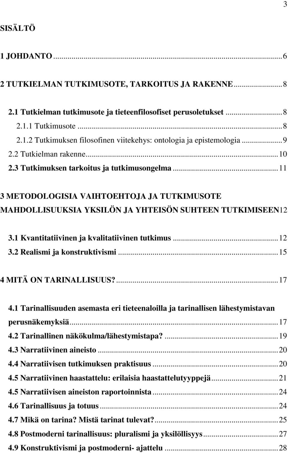 1 Kvantitatiivinen ja kvalitatiivinen tutkimus...12 3.2 Realismi ja konstruktivismi...15 4 MITÄ ON TARINALLISUUS?...17 4.