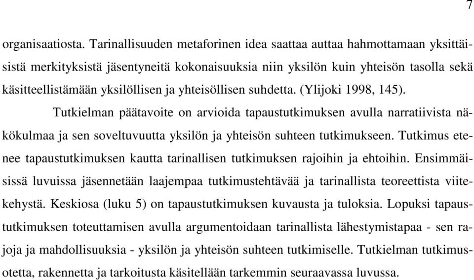 yhteisöllisen suhdetta. (Ylijoki 1998, 145). Tutkielman päätavoite on arvioida tapaustutkimuksen avulla narratiivista näkökulmaa ja sen soveltuvuutta yksilön ja yhteisön suhteen tutkimukseen.