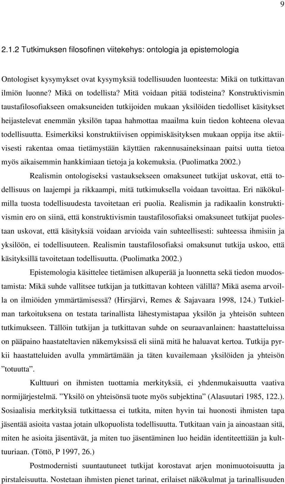 Konstruktivismin taustafilosofiakseen omaksuneiden tutkijoiden mukaan yksilöiden tiedolliset käsitykset heijastelevat enemmän yksilön tapaa hahmottaa maailma kuin tiedon kohteena olevaa todellisuutta.