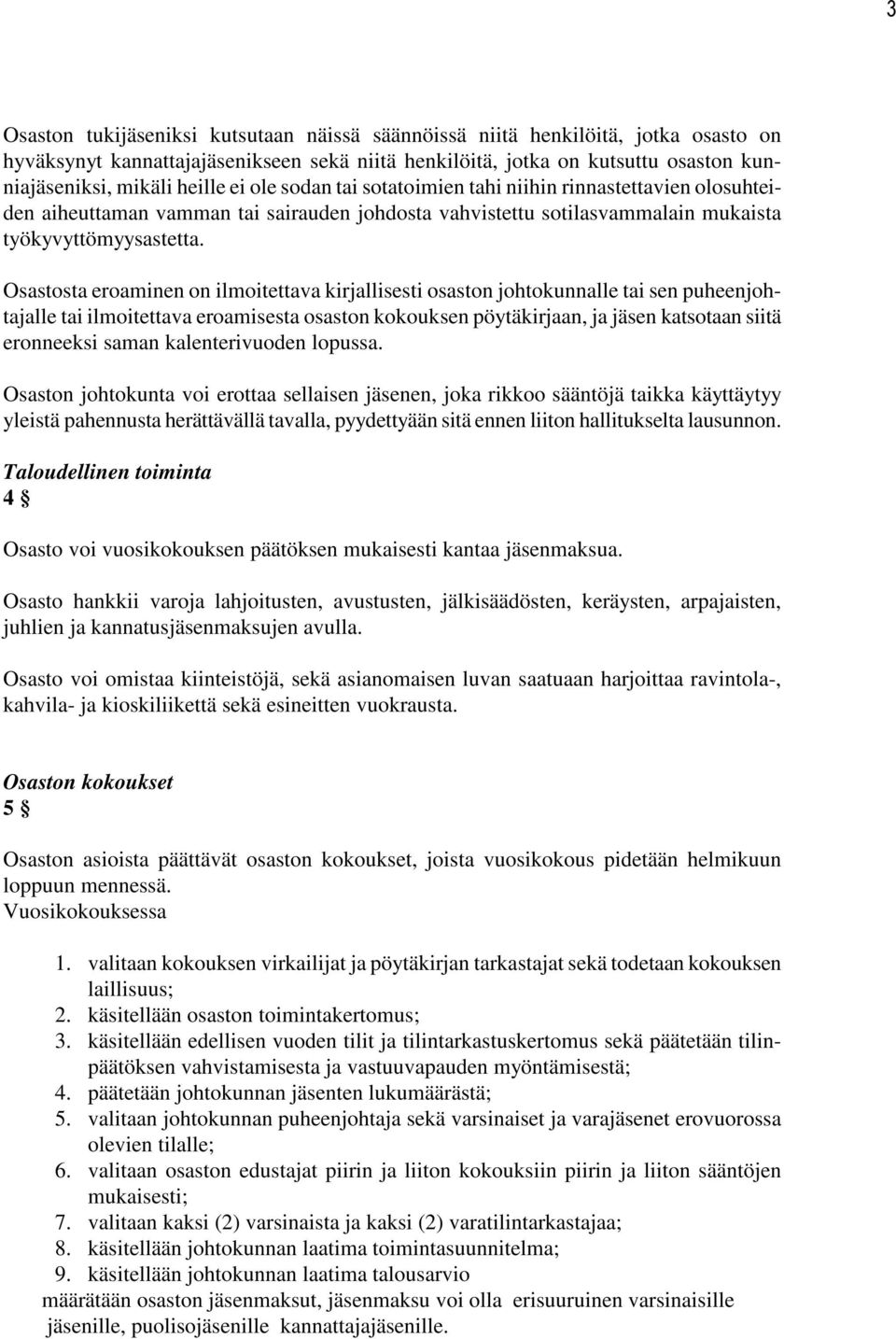 Osastosta eroaminen on ilmoitettava kirjallisesti osaston johtokunnalle tai sen puheenjohtajalle tai ilmoitettava eroamisesta osaston kokouksen pöytäkirjaan, ja jäsen katsotaan siitä eronneeksi saman