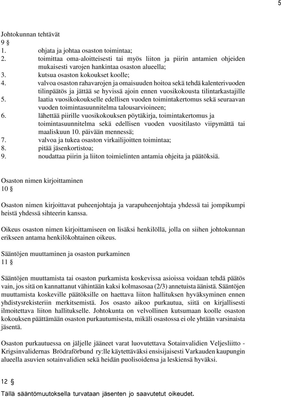 laatia vuosikokoukselle edellisen vuoden toimintakertomus sekä seuraavan vuoden toimintasuunnitelma talousarvioineen; 6.