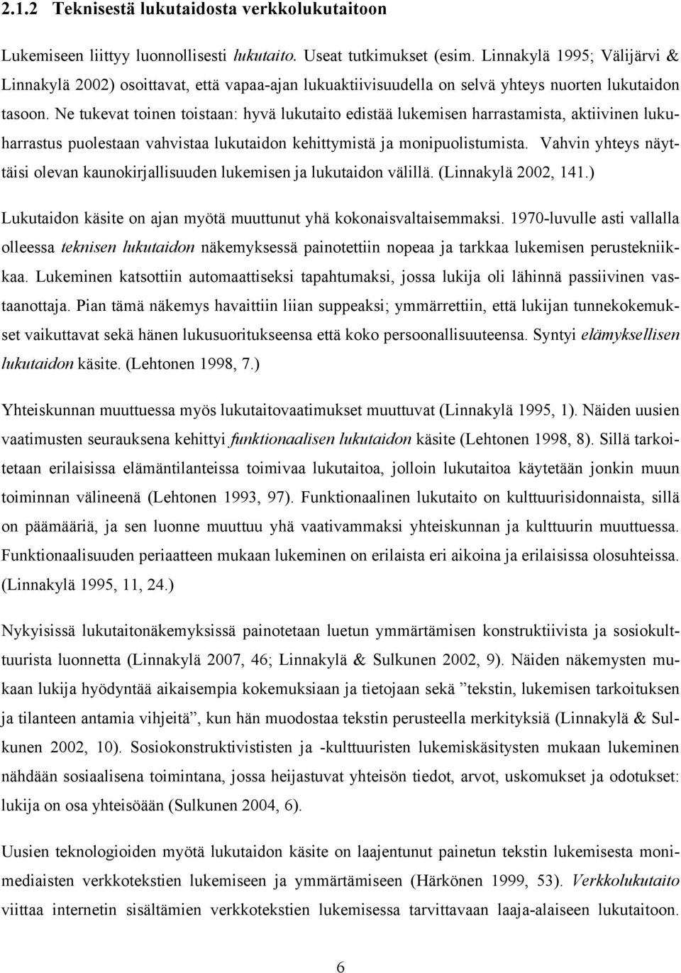 Ne tukevat toinen toistaan: hyvä lukutaito edistää lukemisen harrastamista, aktiivinen lukuharrastus puolestaan vahvistaa lukutaidon kehittymistä ja monipuolistumista.